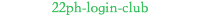 22PH Login Club